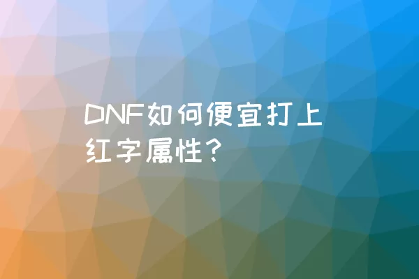 DNF如何便宜打上红字属性？