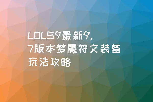 LOLS9最新9.7版本梦魇符文装备玩法攻略