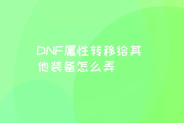 DNF属性转移给其他装备怎么弄